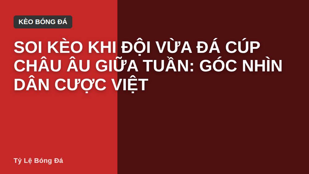 Soi Kèo Khi Đội Vừa Đá Cúp Châu Âu Giữa Tuần: Góc Nhìn Dân Cược Việt